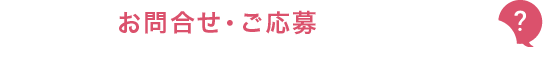 お問合せ・ご応募はお気軽にどうぞ！